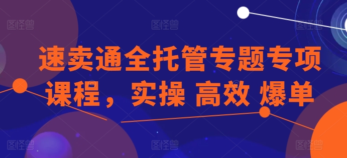 速卖通全托管专题专项课程,实操 高效 爆单插图 速卖通全托管专题专项课程,实操 高效 爆单