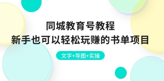 同城教育号教程:新手也可以轻松玩赚的书单项目 文字+导图+实操插图 同城教育号教程:新手也可以轻松玩赚的书单项目 文字+导图+实操