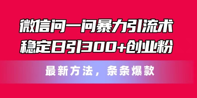 微信问一问暴力引流术,稳定日引300+创业粉,最新方法,条条爆款【揭秘】插图 微信问一问暴力引流术,稳定日引300+创业粉,最新方法,条条爆款【揭秘】