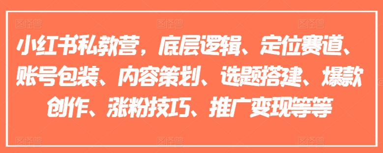 小红书私教营,底层逻辑、定位赛道、账号包装、内容策划、选题搭建、爆款创作、涨粉技巧、推广变现等等插图 小红书私教营,底层逻辑、定位赛道、账号包装、内容策划、选题搭建、爆款创作、涨粉技巧、推广变现等等