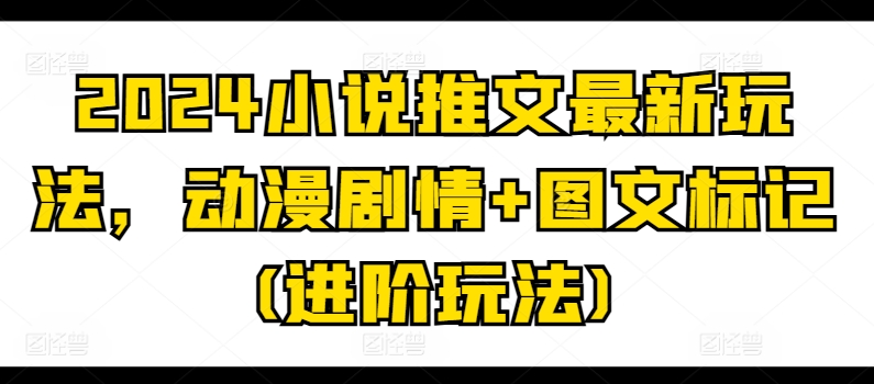 2024小说推文最新玩法,动漫剧情+图文标记(进阶玩法)插图 2024小说推文最新玩法,动漫剧情+图文标记(进阶玩法)