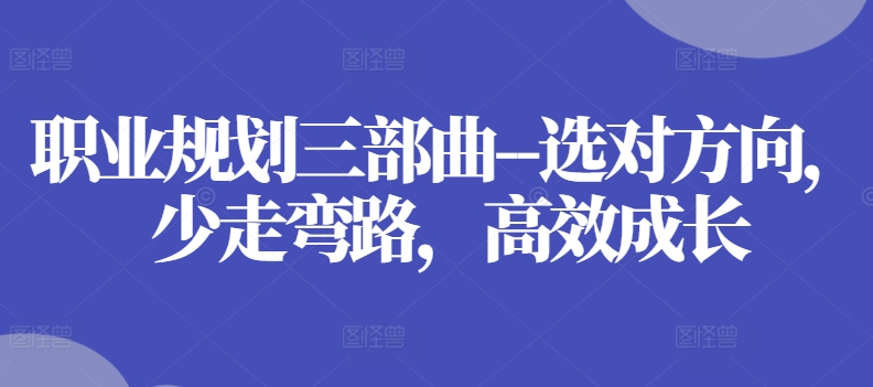 职业规划三部曲–选对方向,少走弯路,高效成长插图 职业规划三部曲--选对方向,少走弯路,高效成长