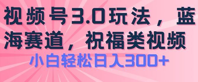 2024视频号蓝海项目,祝福类玩法3.0,操作简单易上手,日入300+【揭秘】插图 2024视频号蓝海项目,祝福类玩法3.0,操作简单易上手,日入300+【揭秘】
