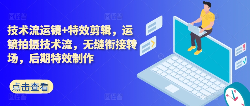 技术流运镜+特效剪辑,运镜拍摄技术流,无缝衔接转场,后期特效制作插图 技术流运镜+特效剪辑,运镜拍摄技术流,无缝衔接转场,后期特效制作