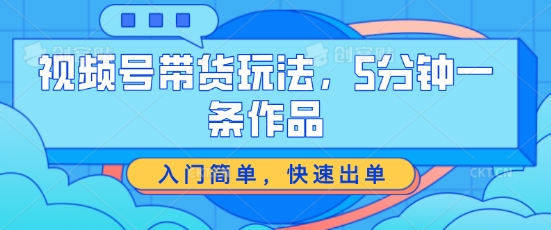 视频号带货玩法,5分钟一条作品,入门简单,快速出单【揭秘】插图 视频号带货玩法,5分钟一条作品,入门简单,快速出单【揭秘】