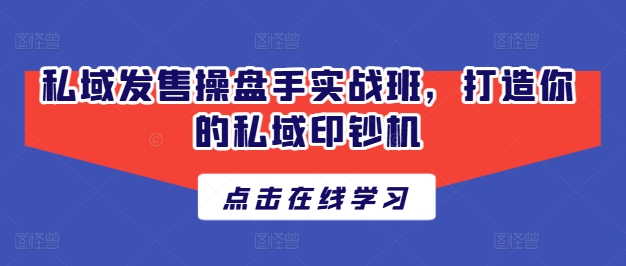 私域发售操盘手实战班,打造你的私域印钞机插图 私域发售操盘手实战班,打造你的私域印钞机