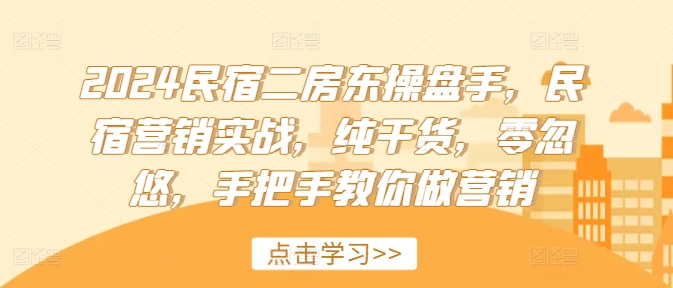 2024民宿二房东操盘手,民宿营销实战,纯干货,零忽悠,手把手教你做营销插图 2024民宿二房东操盘手,民宿营销实战,纯干货,零忽悠,手把手教你做营销