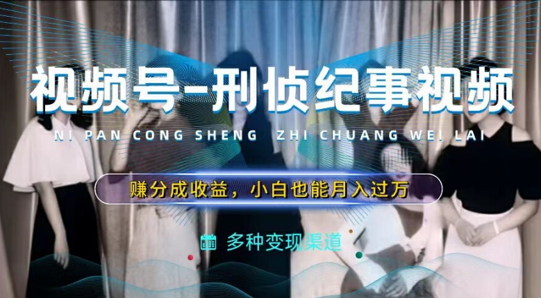 利用刑侦纪实视频,赚视频号分成计划收益,操作简单,新手小白轻松月入过万【揭秘】插图 利用刑侦纪实视频,赚视频号分成计划收益,操作简单,新手小白轻松月入过万【揭秘】