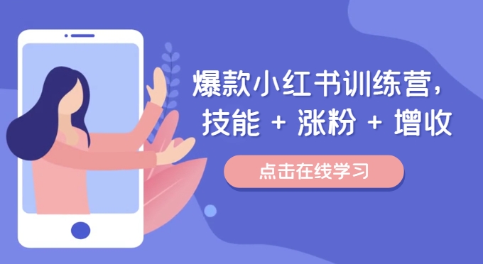 爆款小红书训练营,技能 + 涨粉 + 增收,用好小红书,做你喜欢又擅长的事,涨粉又赚钱插图 爆款小红书训练营,技能 + 涨粉 + 增收,用好小红书,做你喜欢又擅长的事,涨粉又赚钱