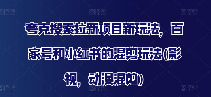 夸克搜索拉新项目新玩法,百家号和小红书的混剪玩法(影视,动漫混剪)插图 夸克搜索拉新项目新玩法,百家号和小红书的混剪玩法(影视,动漫混剪)