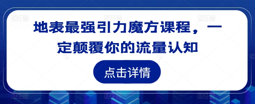 地表最强引力魔方课程,一定颠覆你的流量认知插图 地表最强引力魔方课程,一定颠覆你的流量认知