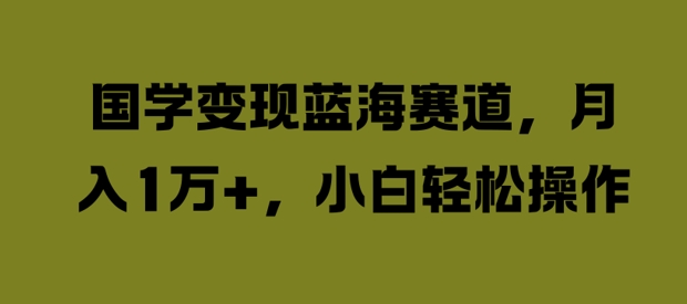 国学变现蓝海赛道,月入1W+,小白轻松操作【揭秘】插图 国学变现蓝海赛道,月入1W+,小白轻松操作【揭秘】