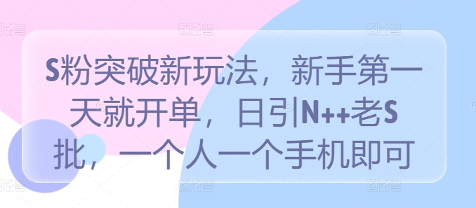 S粉突破新玩法,新手第一天就开单,日引N++老S批,一个人一个手机即可【揭秘】插图 S粉突破新玩法,新手第一天就开单,日引N++老S批,一个人一个手机即可【揭秘】