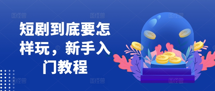 短剧到底要怎样玩,新手入门教程插图 短剧到底要怎样玩,新手入门教程