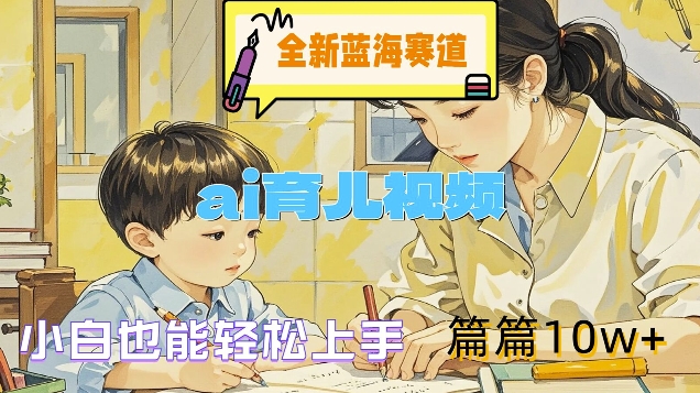全新蓝海赛道-ai育儿视频,小白也能轻松上手,篇篇10w+【揭秘】插图 全新蓝海赛道-ai育儿视频,小白也能轻松上手,篇篇10w+【揭秘】