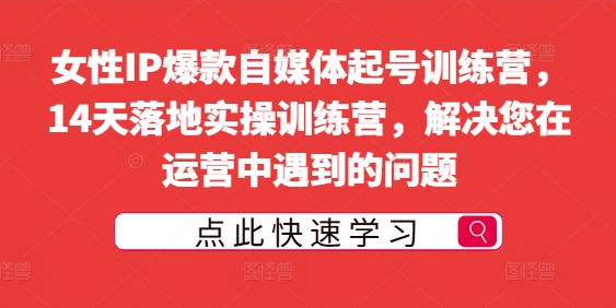 女性IP爆款自媒体起号训练营,14天落地实操训练营,解决您在运营中遇到的问题插图 女性IP爆款自媒体起号训练营,14天落地实操训练营,解决您在运营中遇到的问题