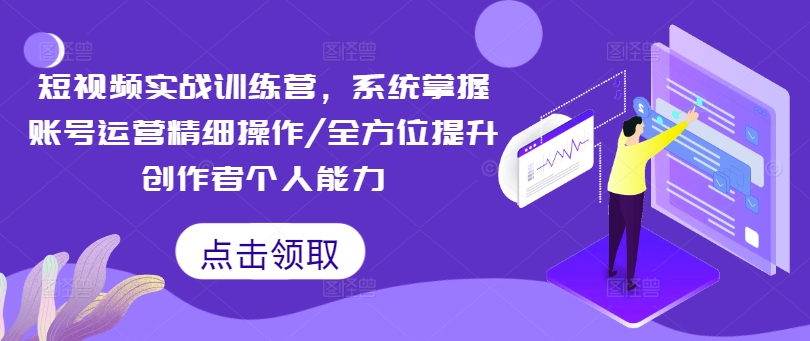 短视频实战训练营,系统掌握账号运营精细操作/全方位提升创作者个人能力插图 短视频实战训练营,系统掌握账号运营精细操作/全方位提升创作者个人能力