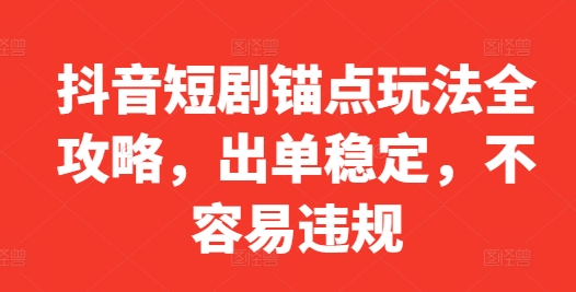 抖音短剧锚点玩法全攻略,出单稳定,不容易违规插图 抖音短剧锚点玩法全攻略,出单稳定,不容易违规