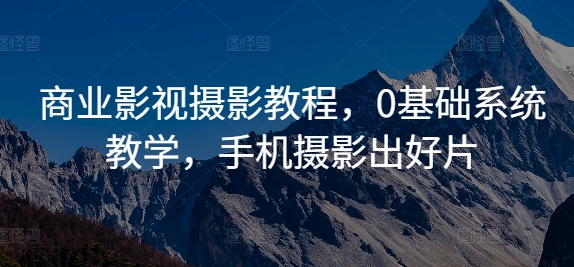 商业影视摄影教程,0基础系统教学,手机摄影出好片插图 商业影视摄影教程,0基础系统教学,手机摄影出好片