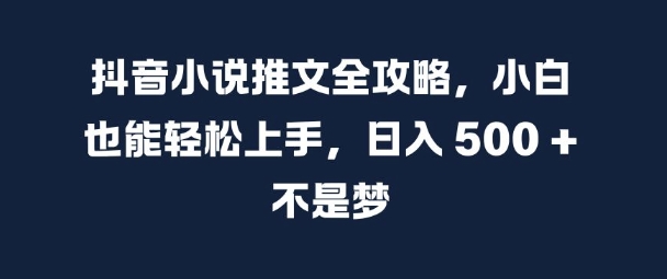 抖音小说推文全攻略,小白也能轻松上手,日入 5张+ 不是梦【揭秘】插图 抖音小说推文全攻略,小白也能轻松上手,日入 5张+ 不是梦【揭秘】