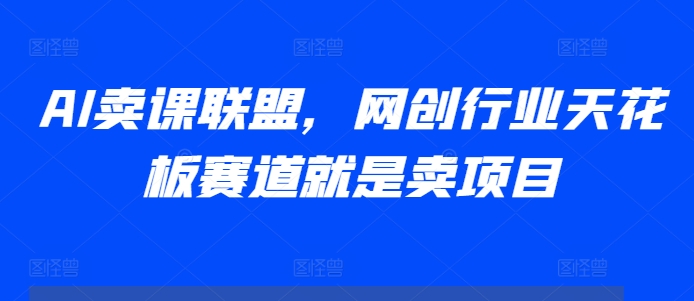 AI卖课联盟,网创行业天花板赛道就是卖项目插图 AI卖课联盟,网创行业天花板赛道就是卖项目