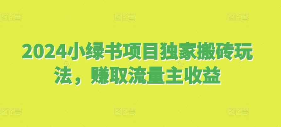 2024小绿书项目独家搬砖玩法,赚取流量主收益插图 2024小绿书项目独家搬砖玩法,赚取流量主收益