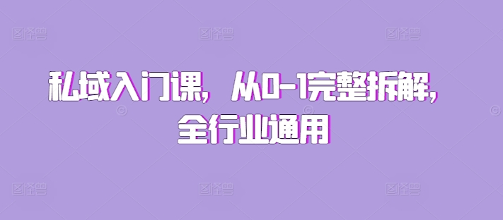 私域入门课,从0-1完整拆解,全行业通用插图 私域入门课,从0-1完整拆解,全行业通用