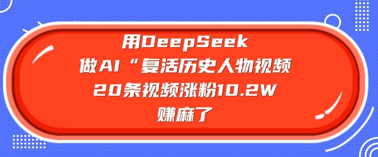 用DeepSeek做AI“复活历史人物”视频,20条视频涨粉10.2W,挣麻了插图 用DeepSeek做AI“复活历史人物”视频,20条视频涨粉10.2W,挣麻了